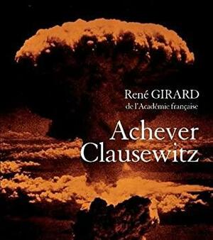 Achever Clausewitz by René Girard