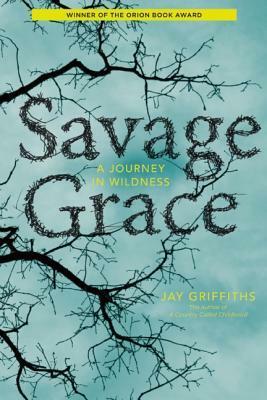 Savage Grace: A Journey in Wildness by Jay Griffiths