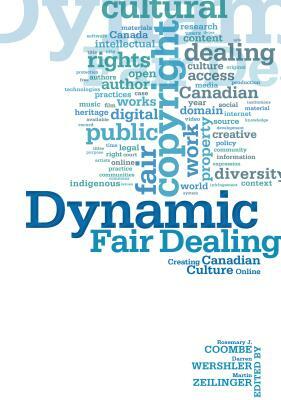 Dynamic Fair Dealing: Creating Canadian Culture Online by Darren Wershler, Martin Zeilinger, Rosemary Coombe