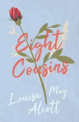 Eight Cousins: Or, the Aunt Hill by Louisa May Alcott