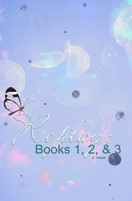Replay Books 1, 2, & 3: Amnesia, Reboot, and Tiptoe by K. Weikel