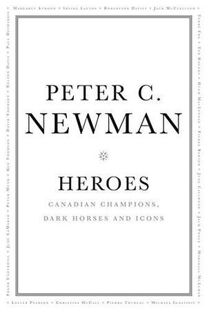 Heroes: Canadian champions, dark horses and icons by Peter C. Newman