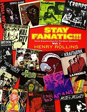 Stay Fanatic!!! Hectic Expectorations For The Music Obsessive (Vol. 1) by Henry Rollins