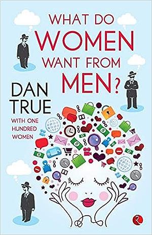 What Do Women Want from Men by Dan True