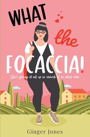 What the Focaccia? by Ginger Jones, Ginger Jones