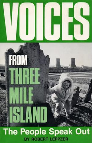 Voices from Three Mile Island: The People Speak Out by Robert Leppzer