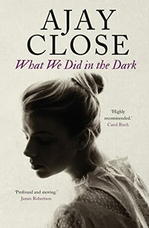 What We Did in the Dark by Ajay Close