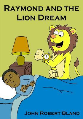 Raymond and the Lion Dream by John Robert Bland