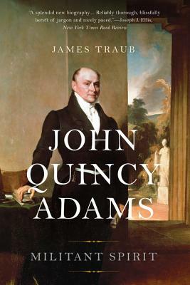 John Quincy Adams: Militant Spirit by James Traub