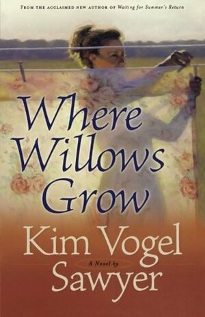 Where Willows Grow by Kim Vogel Sawyer