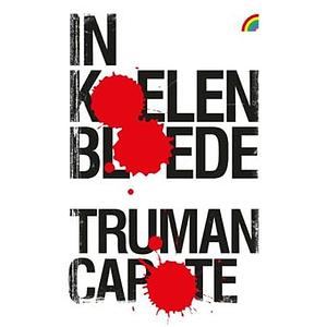 In koelen bloede: het ware verhaal van een meervoudige moord en zijn gevolgen by Truman Capote