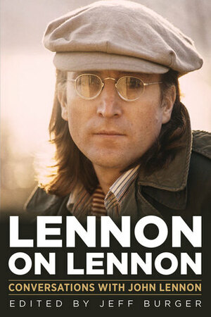 Lennon on Lennon: Conversations with John Lennon by Jeff Burger