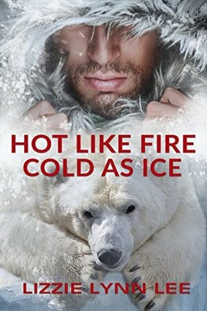 Hot Like Fire, Cold As Ice by Lizzie Lynn Lee