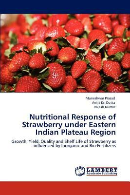 Nutritional Response of Strawberry Under Eastern Indian Plateau Region by Muneshwar Prasad, Rajesh Kumar, Avijit Kr Dutta