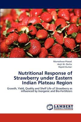 Nutritional Response of Strawberry Under Eastern Indian Plateau Region by Rajesh Kumar, Avijit Kr Dutta, Muneshwar Prasad