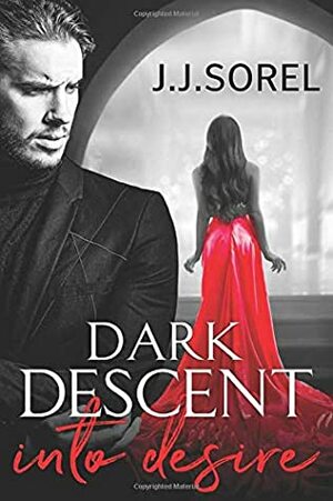 Dark Descent into Desire by J.J. Sorel