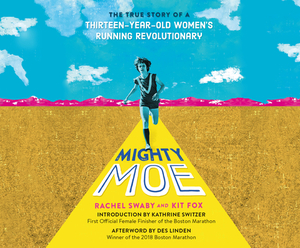 Mighty Moe: The True Story of a Thirteen-Year-Old Women's Running Revolutionary by Kit Fox, Rachel Swaby