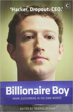 Billionaire Boy: Mark Zuckerberg in His Own Words by George Beahm