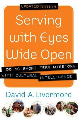 Serving with Eyes Wide Open: Doing Short-Term Missions with Cultural Intelligence by David a. Livermore
