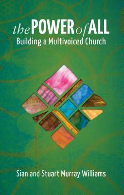 The Power of All: Building a Multivoiced Church by Stuart Murray, Sian Murray-Williams