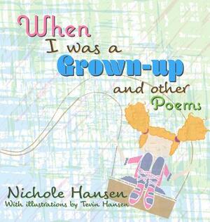 When I was a Grown-up: and Other Poems by Nichole Hansen