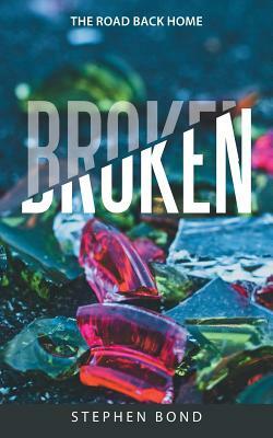 Broken: The Road Back Home by Stephen Bond