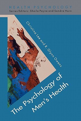 The Psychology of Men's Health by R. Glynn Owens, Christina Lee