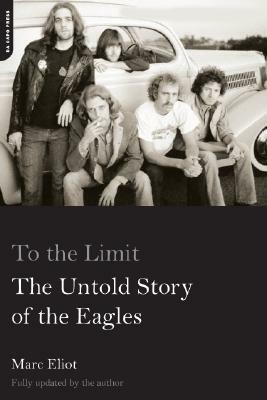To the Limit: The Untold Story of the Eagles by Marc Eliot