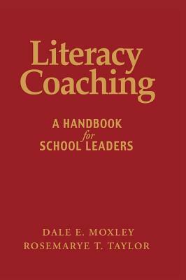 Literacy Coaching: A Handbook for School Leaders by Dale E. Moxley, Rosemarye T. Taylor