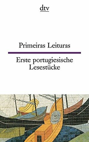 Primeiras Leituras/ Erste Portugiesische Lesestücke. AnfängerTexte by Maria de Fat Mesquita-Sternal