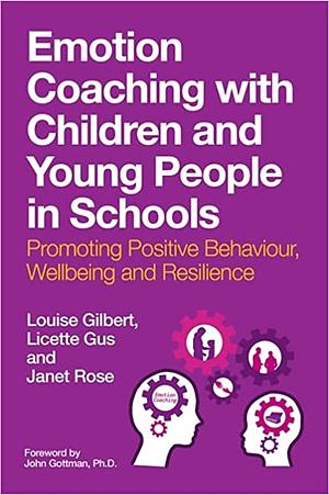 Emotion Coaching with Children and Young People in Schools: Promoting Positive Behavior, Wellbeing and Resilience by Janet Rose, Louise Gilbert, Licette Gus