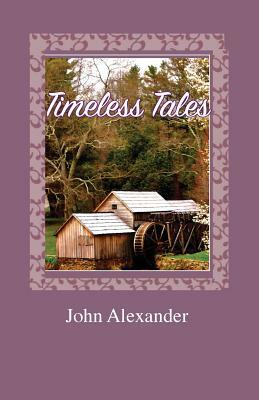 Timeless Tales: Rhymes from the Heart by John Alexander