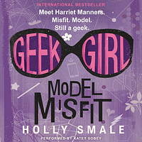 Geek Girl: Model Misfit by Holly Smale