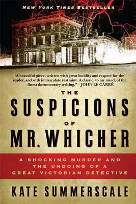 The Suspicions of Mr. Whicher: A Shocking Murder and the Undoing of a Great Victorian Detective by Kate Summerscale