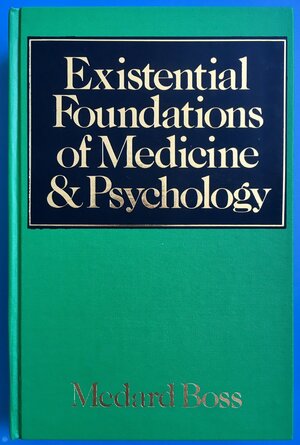 Existential Foundations Of Medicine And Psychology by Medard Boss