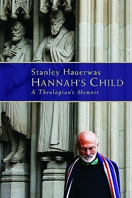 Hannah's Child: A Theologian's Memoir by Stanley Hauerwas