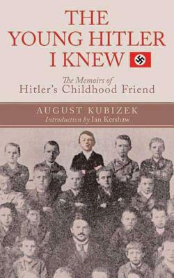 The Young Hitler I Knew: The Definitive Inside Look at the Artist Who Became a Monster by August Kubizek