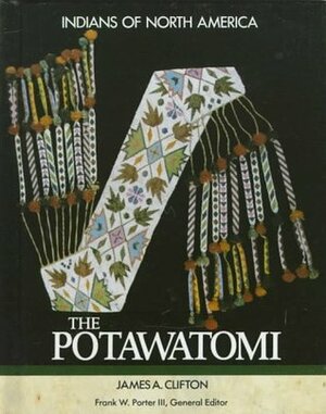 The Potawatomi (Indians of North America) by Frank W. Porter, James A. Clifton