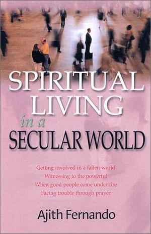 Spiritual Living in a Secular World: Applying the Book of Daniel Today by Ajith Fernando