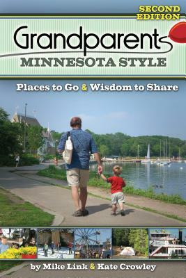 Grandparents Minnesota Style: Places to Go and Wisdom to Share by Mike Link, Kate Crowley