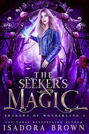 The Seeker's Magic: Shadows of Wonderland, Book 4 by Isadora Brown