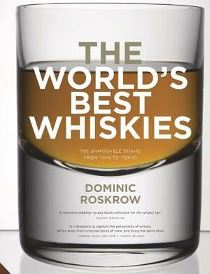 World's Best Whiskies: 750 Unmissable Drams from Tain to Tokyo by Dominic Roskrow