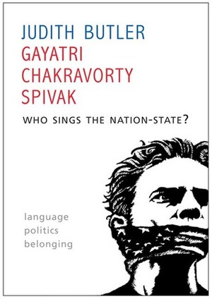 Who Sings the Nation-State? Language, Politics, Belonging by Judith Butler, Gayatri Chakravorty Spivak