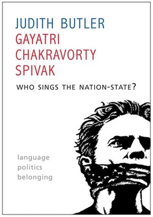 Who Sings the Nation-State? Language, Politics, Belonging by Gayatri Chakravorty Spivak, Judith Butler