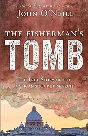 The Fisherman's Tomb: The True Story of the Vatican's Secret Search by John O'Neill