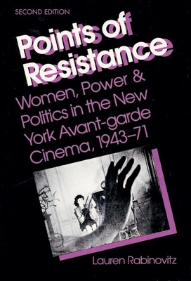 Points of Resistance: Women, Power, and Politics in the New York Avant-Garde Cinema, 1943-71 (2D Ed.) by Lauren Rabinovitz