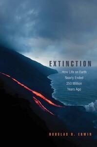 Extinction: How Life on Earth Nearly Ended 250 Million Years Ago by Douglas H. Erwin