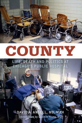 County: Life, Death and Politics at Chicago's Public Hospital by David A. Ansell