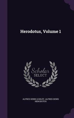 Herodotus, Volume 1 by Alfred Denis Herodotus, Alfred Denis Godley