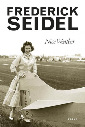 Nice Weather: Poems by Frederick Seidel